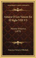 Amaya O Los Vascos En El Siglo VIII V3: Novela Historica (1879)(Spanish)