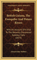 British Guiana, The Essequibo And Potaro Rivers: With An Account Of A Visit To The Recently Discovered Kaieteur Falls (1873)