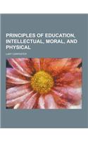 Principles of Education, Intellectual, Moral, and Physical