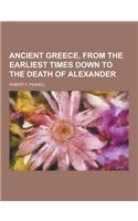 Ancient Greece, from the Earliest Times Down to the Death of Alexander: (English)