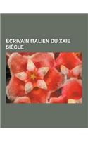 Ecrivain Italien Du Xxie Siecle: Umberto Eco, Edoardo Sanguineti, Franco MIMMI, Cesare Battisti, Erri de Luca, Rosetta Loy, Dario Fo, Giulia Bogliolo