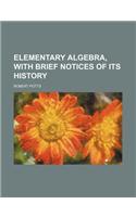 Elementary Algebra, with Brief Notices of Its History
