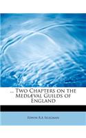 ... Two Chapters on the Medi Val Guilds of England