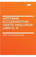 Historiae Ecclesiasticae: Gentis Anglorum Libri III, IV