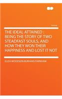 The Ideal Attained: Being the Story of Two Steadfast Souls, and How They Won Their Happiness and Lost It Not