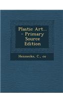 Plastic Art... - Primary Source Edition: (English)