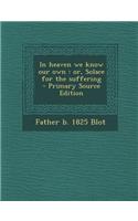 In Heaven We Know Our Own: Or, Solace for the Suffering - Primary Source Edition