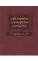 Libri Tres de Origine Urbium Earum Excellentia Et Augendi Ratione; Quibus Accesserunt Hippolyti a Collibus Incrementa Urbium Sive de Causis Magnitudinis Urbium Liber Unus - Primary Source Edition