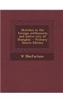 Sketches in the Foreign Settlements and Native City of Shanghai: (English)