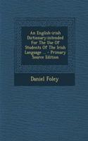 An English-Irish Dictionary: Intended for the Use of Students of the Irish Language ... - Primary Source Edition