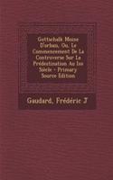 Gottschalk Moine D'orbais, Ou, Le Commencement De La Controverse Sur La Prédestination Au Ixe Siècle - Primary Source Edition