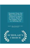 Excerpts from the Many Good Words Uttered in Honor of Edwin Booth at the Supper Given on Saturday Ni - Scholar's Choice Edition