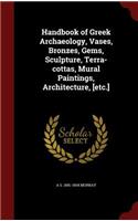 Handbook of Greek Archaeology, Vases, Bronzes, Gems, Sculpture, Terra-cottas, Mural Paintings, Architecture, [etc.]
