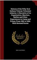 History of the Fifty-First Indiana Veteran Volunteer Infantry. a Narrative of Its Organization, Marches, Battles and Other Experiences in Camp and Prison; From 1861 to 1866. with Revised Roster