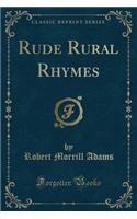 Rude Rural Rhymes (Classic Reprint)