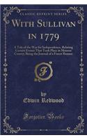 With Sullivan in 1779: A Tale of the War for Independence, Relating Certain Events That Took Place in Monroe County; Being the Journal of a Forest Runner (Classic Reprint)