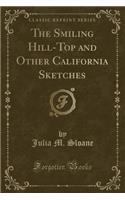 The Smiling Hill-Top and Other California Sketches (Classic Reprint)