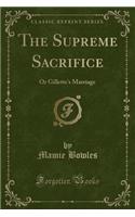 The Supreme Sacrifice: Or Gillette's Marriage (Classic Reprint)(English)