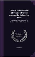 On the Employment of Trained Nurses Among the Labouring Poor