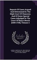 Reports of Cases Argued and Determined in the High Court of Chancery, and of Some Special Cases Adjudged in the Court of King's Bench [1695-1735], Volume 2