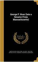 George F. Hoar (Late a Senator from Massachusetts)