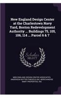 New England Design Center at the Charlestown Navy Yard, Boston Redevelopment Authority ... Buildings 75, 105, 106, 114 ... Parcel 6 & 7