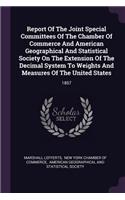 Report of the Joint Special Committees of the Chamber of Commerce and American Geographical and Statistical Society on the Extension of the Decimal System to Weights and Measures of the United States