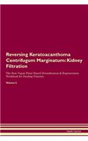 Reversing Keratoacanthoma Centrifugum Marginatum: Kidney Filtration The Raw Vegan Plant-Based Detoxification & Regeneration Workbook for Healing Patients. Volume 5