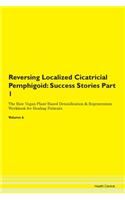 Reversing Localized Cicatricial Pemphigoid: Success Stories Part 1 The Raw Vegan Plant-Based Detoxification & Regeneration Workbook for Healing Patients. Volume 6