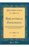 Bibliotheca Zoologica, Vol. 1: Verzeichniss Der Schriften Ã?ber Zoologie, Welche in Den Periodischen Werken Enthalten Und Vom Jahre 1846-1860 SelbstÃ¤ndig Erschienenen Sind, Mit Einschluss Der Allgemein-Naturgeschichtlichen, Periodischen Und PalÃ¤o