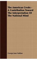 The American Credo - A Contribution Toward the Interpretation of the National Mind