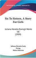 Six To Sixteen, A Story For Girls: Juliana Horatia Ewing's Works V8 (1909)