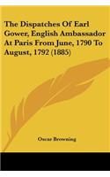 The Dispatches Of Earl Gower, English Ambassador At Paris From June, 1790 To August, 1792 (1885)
