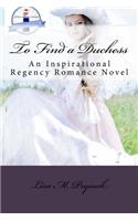 To Find a Duchess: An Inspirational Regency Romance Novel