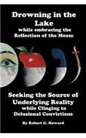 Drowning in the Lake while Embracing the Reflection of the Moon: Seeking the Source of Underlying Reality while Clinging to Delusional Convictions(English)