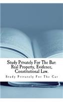 Study Privately for the Bar: Real Property, Evidence, Constitutional Law.: Private Law Study for Law School and Bar Exams Covering Vital Elements of the Law.