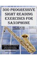 300 Progressive Sight Reading Exercises for Saxophone Large Print Version: Part One of Two, Exercises 1-150(1 300 Progressive Sight Reading Exercises for Saxophone Large Print Version)