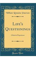 Life's Questionings: A Book of Experience (Classic Reprint)