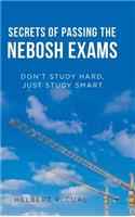 Secrets of Passing the Nebosh Exams: Don'T Study Hard, Just Study Smart