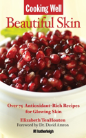 Cooking Well: Beautiful Skin: Over 75 Antioxidant-Rich Recipes for Glowing Skin