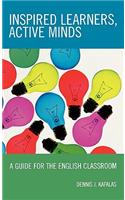 Inspired Learners, Active Minds: A Guide for the English Classroom