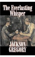 The Everlasting Whisper by Jackson Gregory, Fiction, Westerns, Historical