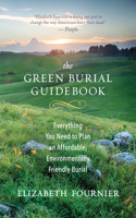 Green Burial Guidebook: Everything You Need to Plan an Affordable, Environmentally Friendly Burial