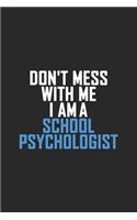 Don't Mess With Me I Am A School Psychologist