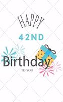 Happy 42nd Birthday To You: 42nd Birthday Gift / Journal / Notebook / Diary / Unique Greeting & Birthday Card Alternative