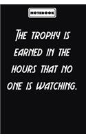 The trophy is earned in the hours that no one is watching.