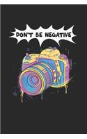 Dont Be Negative Notebook - Funny Camera Journal Planner Photographer: Photography Photo Studio Organizer For Men Women Kids Daily Calendar Quarterly