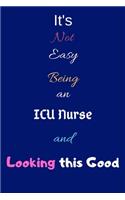 It's Not Easy Being an ICU Nurse and Looking This Good: Blank-Lined Journal/Notebook/Diary for ICU Nurses & Caregivers - Cool Birthday Present & ICU Nurse Gift