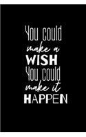You Could make a Wish You Could make it HAPPEN