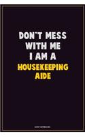 Don't Mess With Me, I Am A Housekeeping Aide: Career Motivational Quotes 6x9 120 Pages Blank Lined Notebook Journal